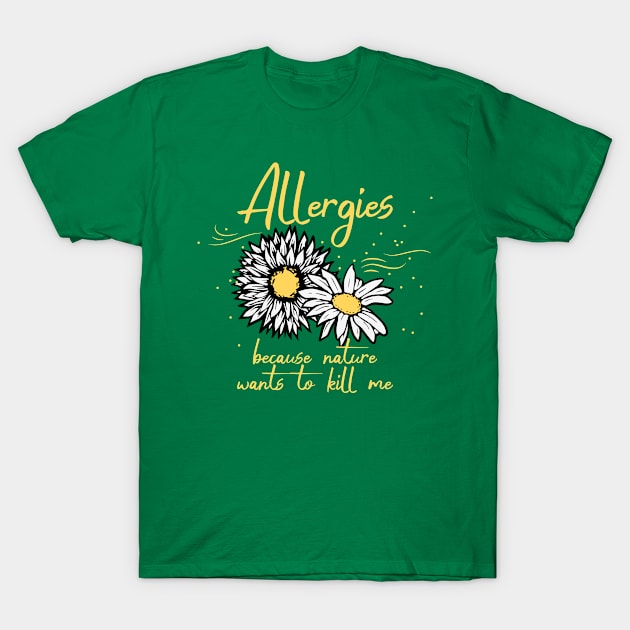 Allergies, nature wants to kill me T-Shirt by HolidayBug